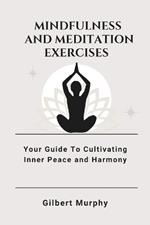 Mindfulness and Meditation Exercises: Your Guide To Cultivating Inner Peace and Harmony