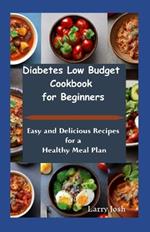 Diabetes Low Budget Cookbook For Beginners: Easy And Delicious Recipes For a Healthy Meal Plan