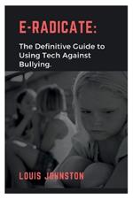 E-Radicate: The Definitive Guide to Using Tech Against Bullying