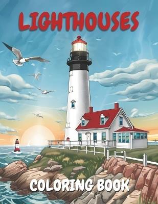 Lighthouses Coloring Book: 50 coloring pages of seaside Lighthouses Scenes for adults for Relaxation and Stress Relief, Coastal Beacons illustrations in Stunning Detail, Unleash Your Inner Artist with journey of Adventure and fun. - Merry Sand - cover