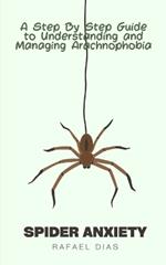 Spider Anxiety: A Step By Step Guide To Understanding And Managing Arachnophobia
