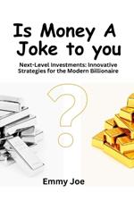 Is Money A Joke to you? Next-Level Investments: Innovative Strategies for the Modern Billionaire