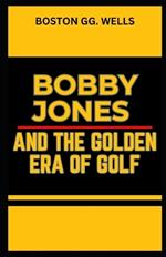 Bobby Jones and the Golden Era of Golf