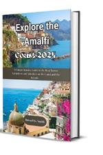 Explore the Amalfi Coast 2024: A Comprehensive Guide to the Best Towns Attractions and Activities on the Coast and the Islands