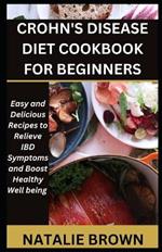 Crohn's Disease Diet Cookbook for Beginners: Easy and Delicious Recipes to Relieve IBD Symptoms and Boost Healthy Well being