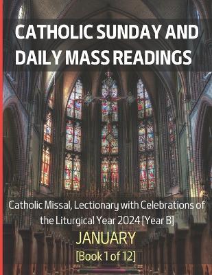 Catholic Sunday and Daily Mass Readings for January 2024: Catholic Missal, Lectionary with Celebrations of the Liturgical Year 2024 [Year B] January Book 1 of 12 - Chin Hung Siu - cover