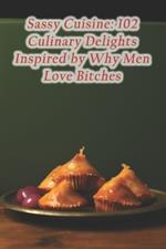 Sassy Cuisine: 102 Culinary Delights Inspired by Why Men Love Bitches