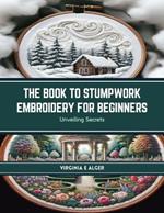 The Book to Stumpwork Embroidery for Beginners: Unveiling Secrets