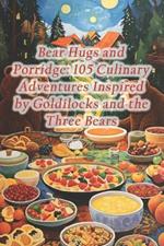 Bear Hugs and Porridge: 105 Culinary Adventures Inspired by Goldilocks and the Three Bears
