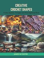 Creative Crochet Shapes: Circles, Squares, Triangles and More Explained Book