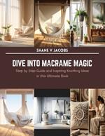 Dive into Macrame Magic: Step by Step Guide and Inspiring Knotting Ideas in this Ultimate Book