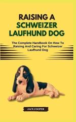 Raising a Schweizer Laufhund Dog: The Complete Handbook On How To Raising And Caring For Schweizer Laufhund Dog