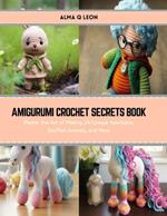 Amigurumi Crochet Secrets Book: Master the Art of Making 24 Unique Keychains, Stuffed Animals, and More