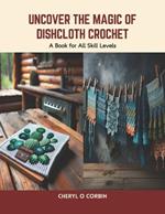 Uncover the Magic of Dishcloth Crochet: A Book for All Skill Levels