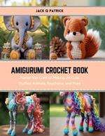 Amigurumi Crochet Book: Master the Craft of Making 24 Cute Stuffed Animals, Keychains, and More