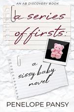 A Series Of Firsts: A Sissy Baby Novel: A Sissy Baby's journey through life as a proper infant