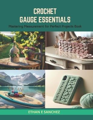 Crochet Gauge Essentials: Mastering Measurement for Perfect Projects Book - Ethan E Sanchez - cover