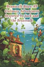 Beanstalk Bites: 95 Culinary Adventures Inspired by Jack and the Beanstalk