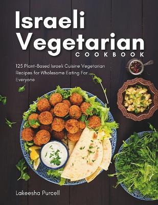 Israeli Vegetarian Cookbook: 125 Plant-Based Israeli Cuisine Vegetarian Recipes for Wholesome Eating For Everyone - Lakeesha Purcell - cover