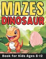 Maze Gifts for Kids: Dinosaur Mazes for Kids Ages 8-12: 50 Fun and Challenging Different Dinosaur Shapes Activity Book for Boys and Girls with Solutions