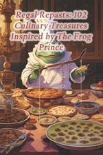 Regal Repasts: 102 Culinary Treasures Inspired by The Frog Prince