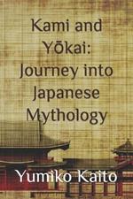 Kami and Yokai: Journey into Japanese Mythology: Exploring Legends, Deities, Spirits, and Mysteries of the Rising Sun.