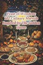 Feast of Wonders: 102 Culinary Marvels Inspired by The Golden Goose