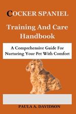 Cocker Spaniel Training and Care Handbook: A Comprehensive Guide For Nurturing Your Pet With Comfort