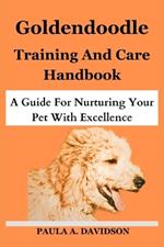 Goldendoodle Training and Care Handbook: A Guide For Nurturing Your Pet With Excellence