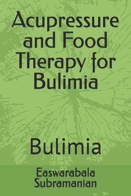 Acupressure and Food Therapy for Bulimia: Bulimia - Easwarabala Subramanian - cover