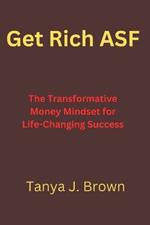 Get Rich ASF: The Transformative Money Mindset for Life-Changing Success