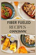 Fiber Fueled Recipe Cookbook: Ignite your gut health with flavor, revitalize your plate, and revitalize your life