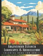 Argentinian Estancia Landscapes & Architecture Coloring Book for Adults: Beautiful Nature Landscapes Sceneries and Foreign Buildings Coloring Book for Adults, Perfect for Stress Relief and Relaxation - 50 Coloring Pages