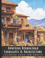 Armenian Dzoragyugh Landscapes & Architecture Coloring Book for Adults: Beautiful Nature Landscapes Sceneries and Foreign Buildings Coloring Book for Adults, Perfect for Stress Relief and Relaxation - 50 Coloring Pages