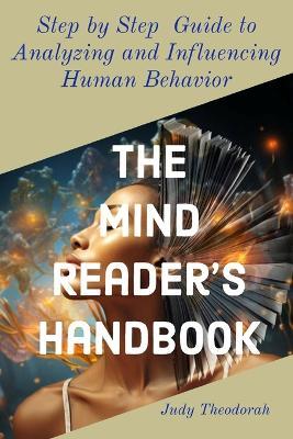 The Mind Reader's Handbook: Step-by-Step Guide to Analyzing and Influencing Human Behaviour - Judy Theodorah - cover