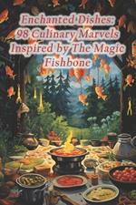 Enchanted Dishes: 98 Culinary Marvels Inspired by The Magic Fishbone