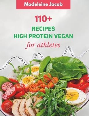 110+ Dish High Protein Vegan For Athletes: A Cookbook: Fueling Your Performance, Nourishing Your Plant-Powered - Madeleine Jacob - cover