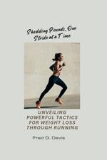Shedding Pounds, One Stride at a Time: Unveiling Powerful Tactics for Weight Loss through Running
