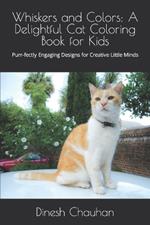 Whiskers and Colors: A Delightful Cat Coloring Book for Kids: Purr-fectly Engaging Designs for Creative Little Minds