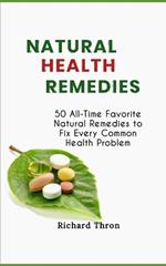 Natural Health Remedies: 50 All-Time Favorite Natural Remedies to Fix Every Common Health Problem