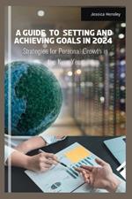 A Guide to setting and Achieving goals in 2024: Strategies for Personal Growth in the New Year