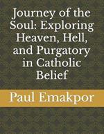 Journey of the Soul: Exploring Heaven, Hell, and Purgatory in Catholic Belief