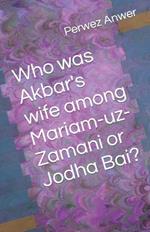 Who was Akbar's wife among Mariam-uz-Zamani or Jodha Bai?