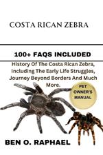 The Costa Rican Zebra: History Of The Costa Rican Zebra, Including The Early Life Struggles, Journey Beyond Borders And Much More.