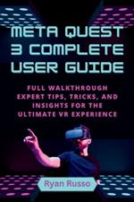 Meta Quest 3 Complete User Guide: Full Walkthrough, Expert Tips, Tricks, and Insights for the Ultimate VR Experience
