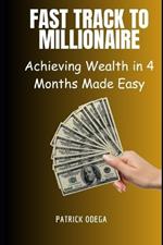 Fast Track to Millionaire: Achieving Wealth in 4 Months Made Easy