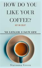 How Do You Like Your Coffee?: No Longer Lukewarm