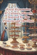 Royal Repertoire: 97 Culinary Marvels Inspired by The Princess and the Glass Hill