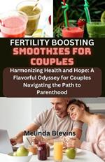 Fertility Boosting Smoothies for Couples: Harmonizing Health and Hope: A Flavorful Odyssey for Couples Navigating the Path to Parenthood