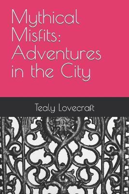 Mythical Misfits: Adventures in the City - Tealy Lovecraft - cover